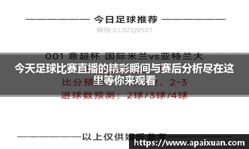 今天足球比赛直播的精彩瞬间与赛后分析尽在这里等你来观看