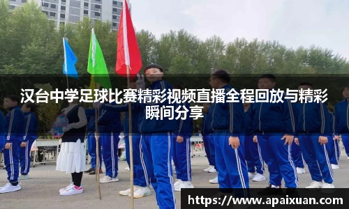 汉台中学足球比赛精彩视频直播全程回放与精彩瞬间分享