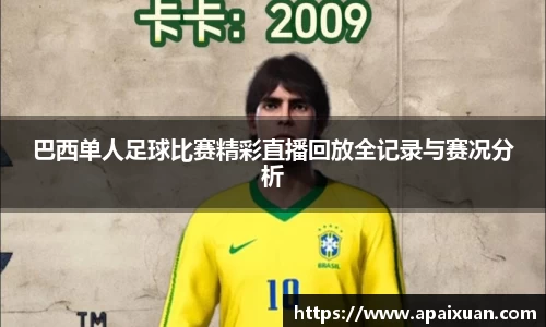 巴西单人足球比赛精彩直播回放全记录与赛况分析