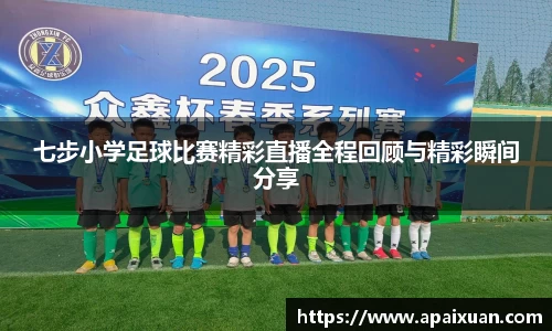 七步小学足球比赛精彩直播全程回顾与精彩瞬间分享