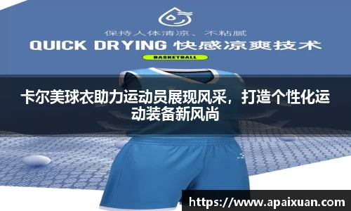 卡尔美球衣助力运动员展现风采，打造个性化运动装备新风尚